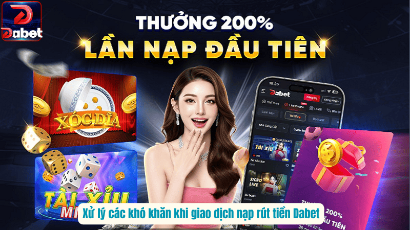 Xử lý các khó khăn khi giao dịch nạp rút tiền Dabet